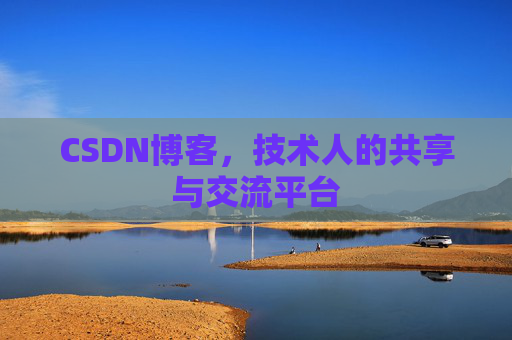 CSDN博客，技术人的共享与交流平台